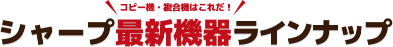 コピー機･複合機はこれだ！シャープ最新機器ラインナップ